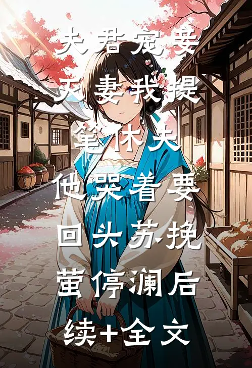 夫君宠妾灭妻我提笔休夫，他哭着要回头苏挽萤停澜后续+全文