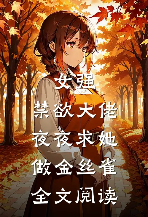 女强：禁欲大佬夜夜求她做金丝雀全文阅读