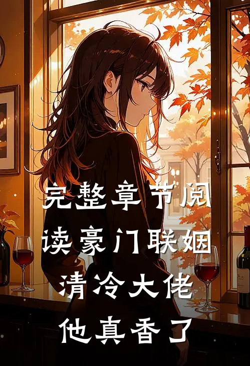 完整章节阅读豪门联姻：清冷大佬他真香了