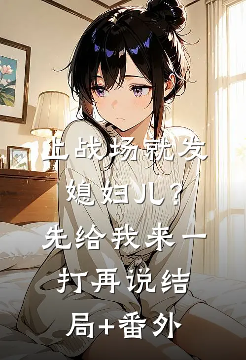 上战场就发媳妇儿？先给我来一打再说结局+番外