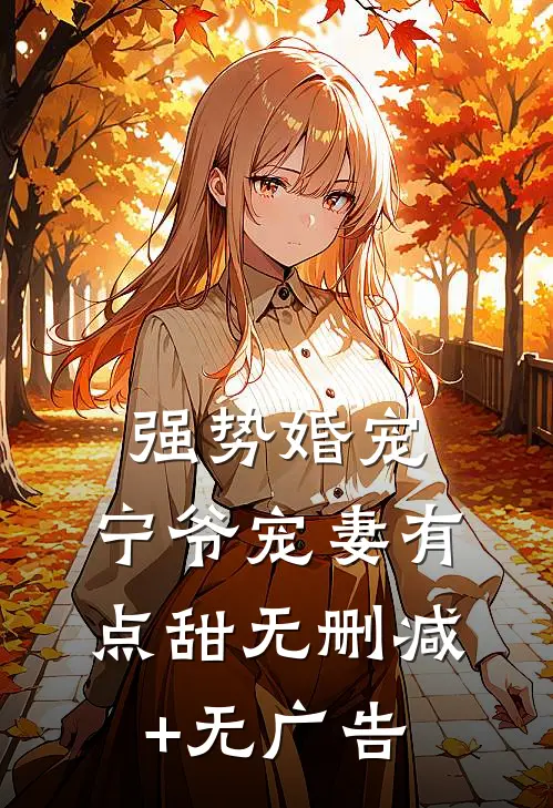 强势婚宠，宁爷宠妻有点甜无删减+无广告