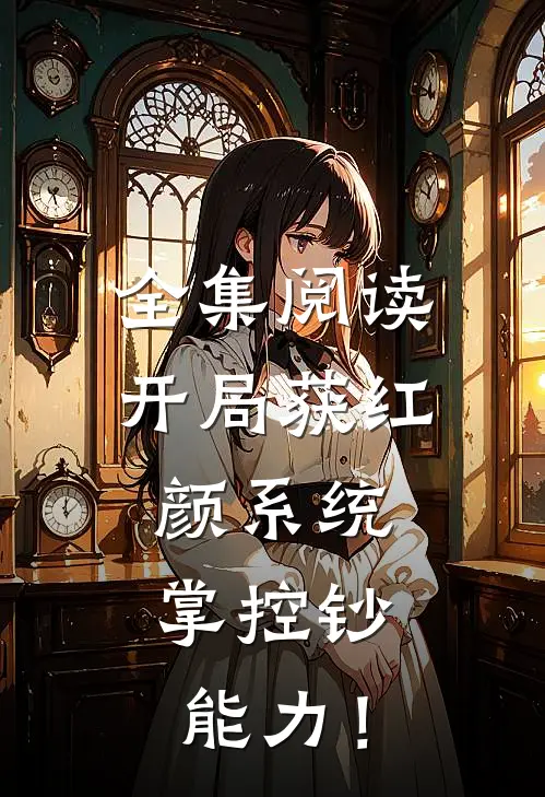 全集阅读开局获红颜系统，掌控钞能力！