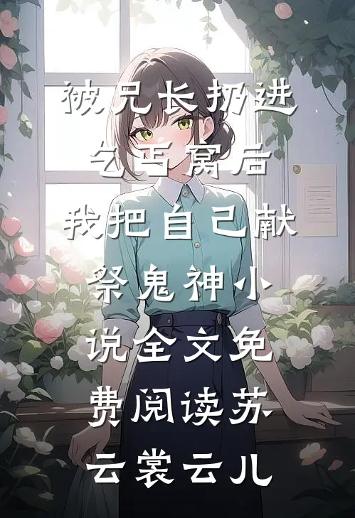 被兄长扔进乞丐窝后，我把自己献祭鬼神小说全文免费阅读苏云裳云儿
