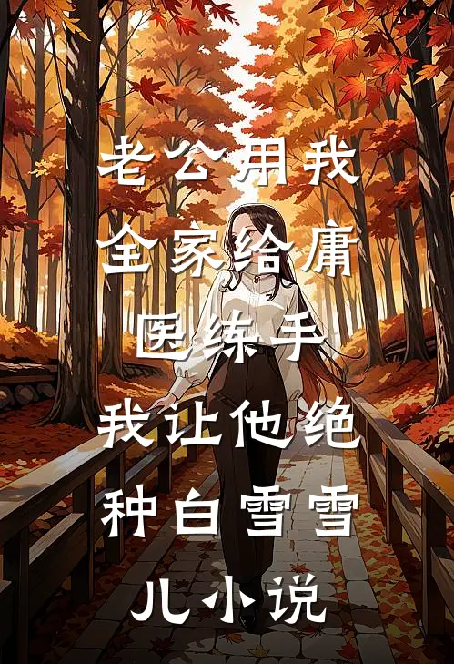 老公用我全家给庸医练手，我让他绝种白雪雪儿小说