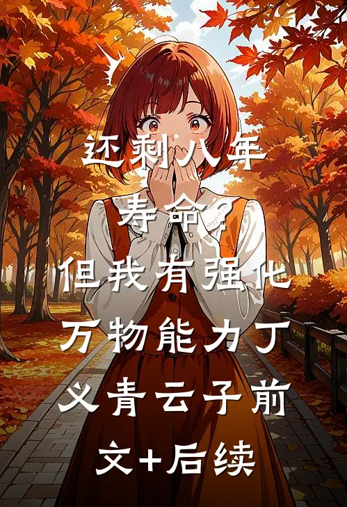 还剩八年寿命？但我有强化万物能力丁义青云子前文+后续