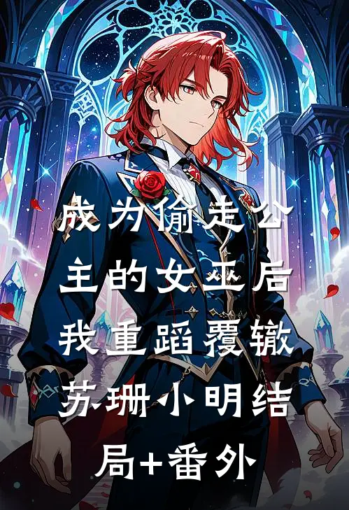 成为偷走公主的女巫后我重蹈覆辙苏珊小明结局+番外