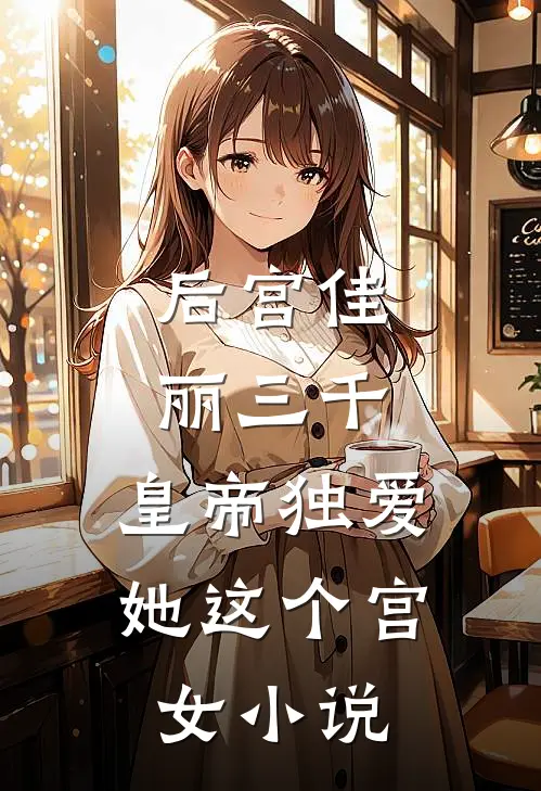 后宫佳丽三千，皇帝独爱她这个宫女小说