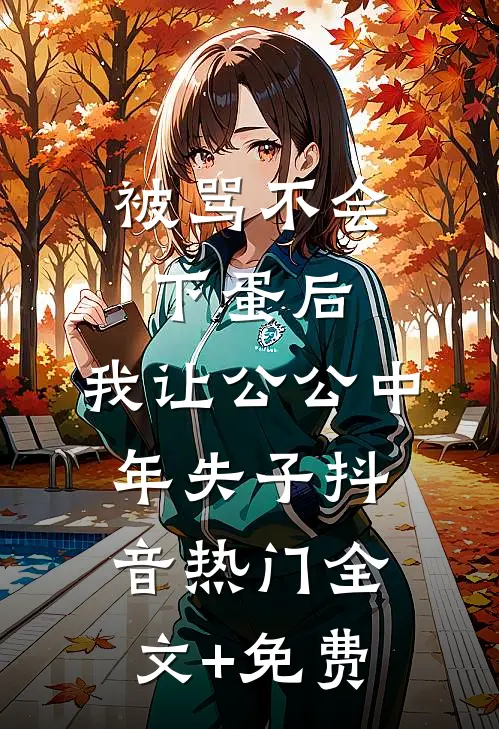 被骂不会下蛋后，我让公公中年失子抖音热门全文+免费
