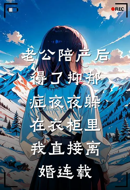 老公陪产后得了抑郁症夜夜躲在衣柜里，我直接离婚连载