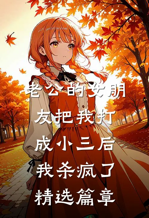 老公的女朋友把我打成小三后，我杀疯了精选篇章