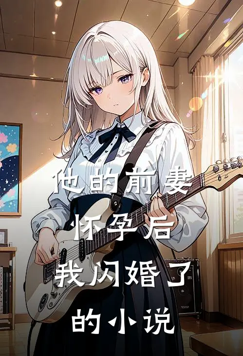 他的前妻怀孕后，我闪婚了的小说
