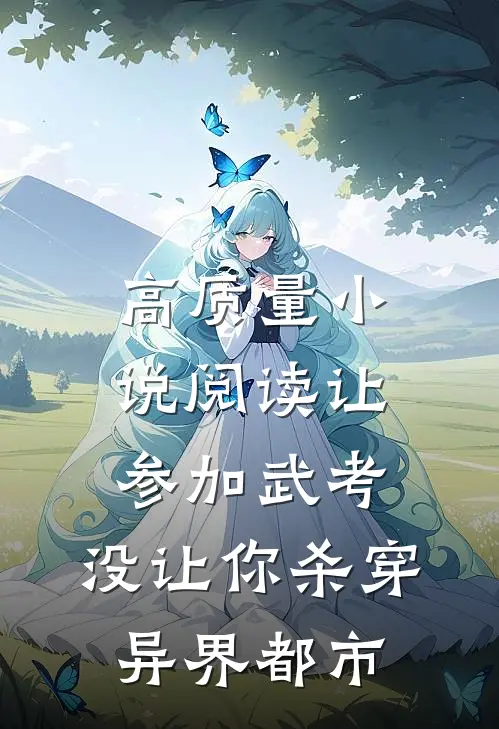 高质量小说阅读让参加武考，没让你杀穿异界都市