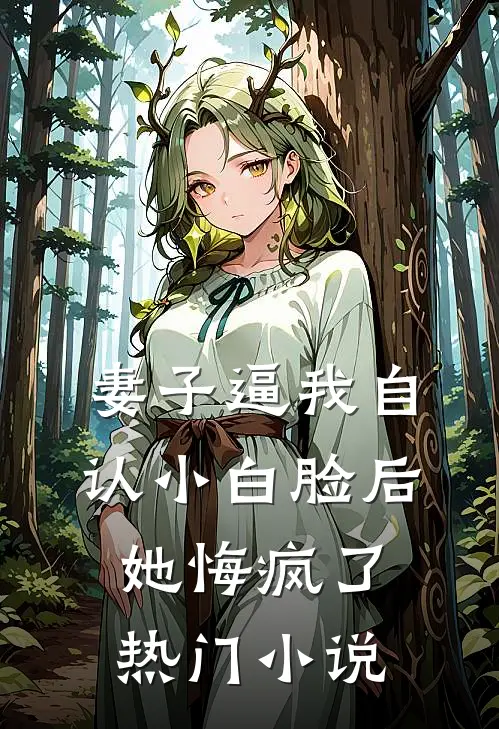 妻子逼我自认小白脸后，她悔疯了热门小说
