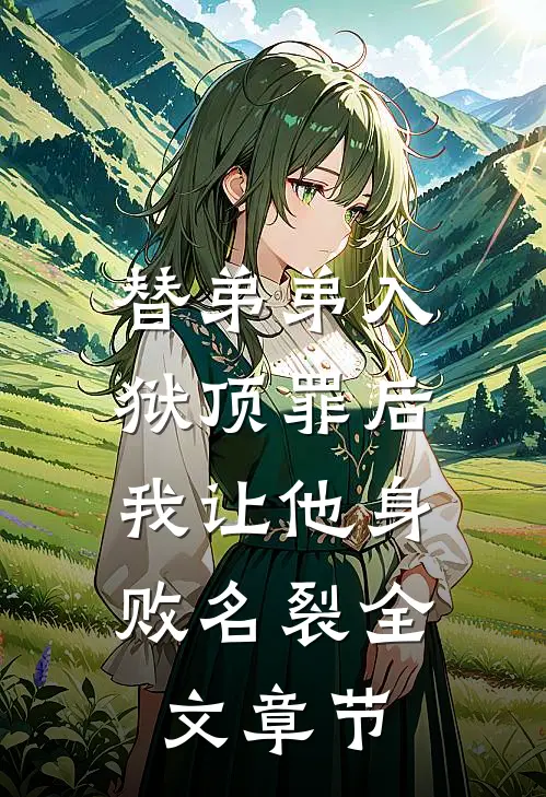 替弟弟入狱顶罪后，我让他身败名裂全文章节