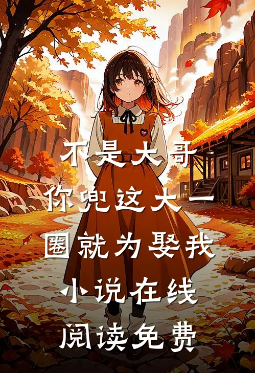 不是大哥，你兜这大一圈就为娶我小说在线阅读免费