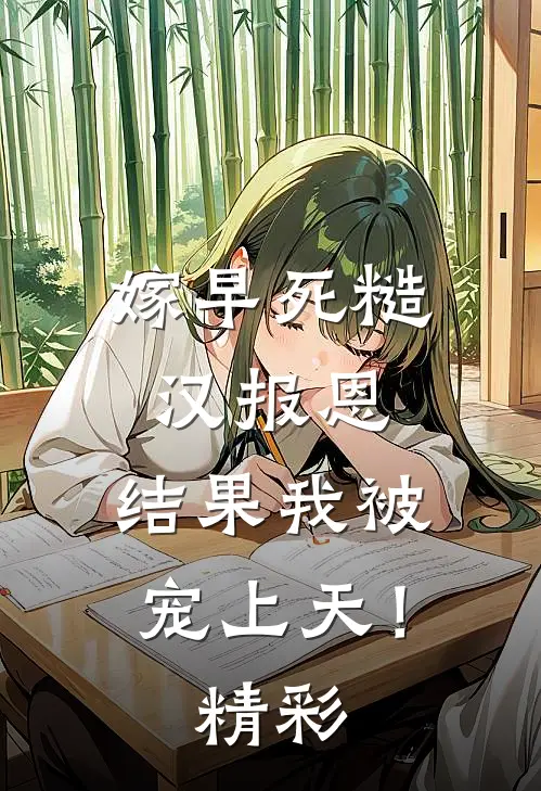 嫁早死糙汉报恩，结果我被宠上天！精彩