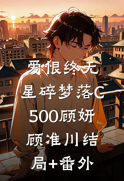 爱恨终无，星碎梦落C500顾妍顾准川结局+番外