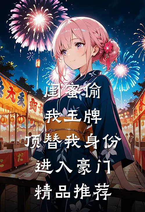 闺蜜偷我玉牌，顶替我身份进入豪门精品推荐