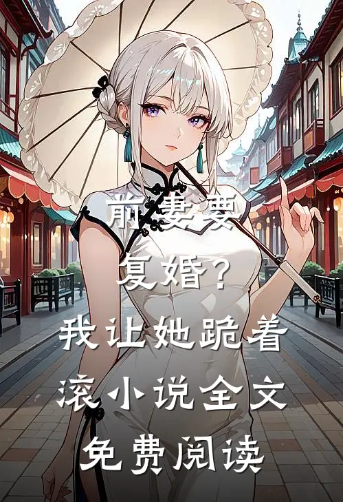 前妻要复婚？我让她跪着滚小说全文免费阅读