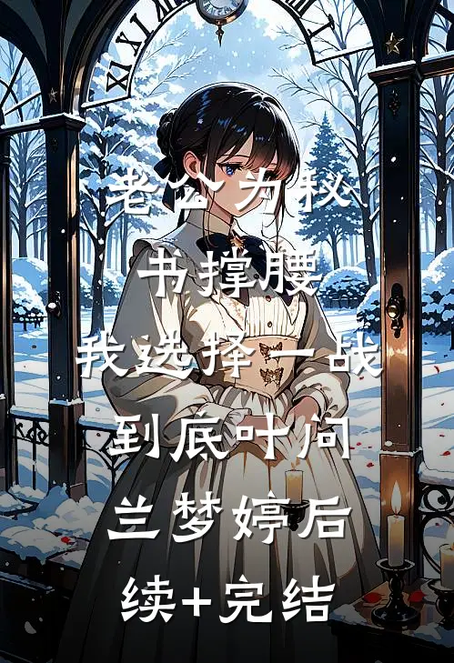 老公为秘书撑腰，我选择一战到底叶问兰梦婷后续+完结