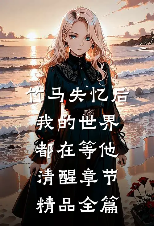 竹马失忆后，我的世界都在等他清醒章节精品全篇