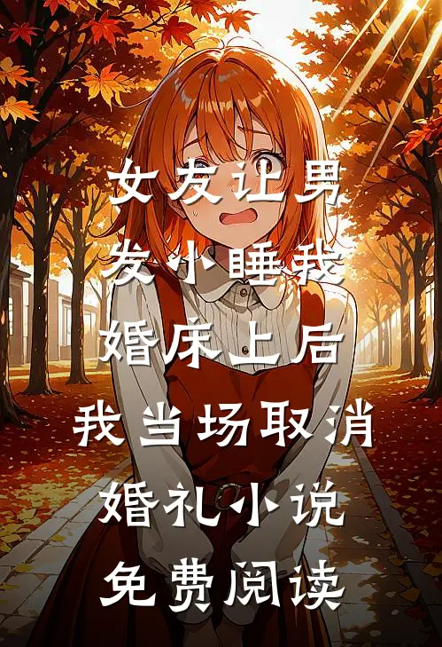 女友让男发小睡我婚床上后，我当场取消婚礼小说免费阅读