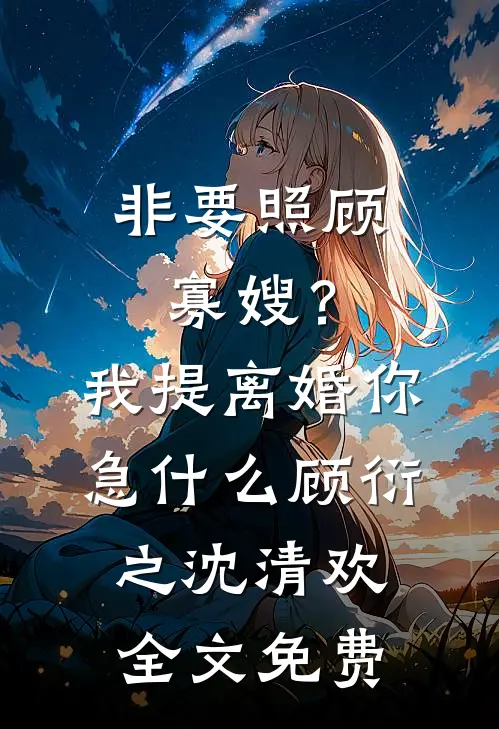 非要照顾寡嫂？我提离婚你急什么顾衍之沈清欢全文免费