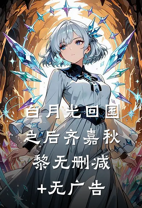 白月光回国之后齐嘉秋黎无删减+无广告