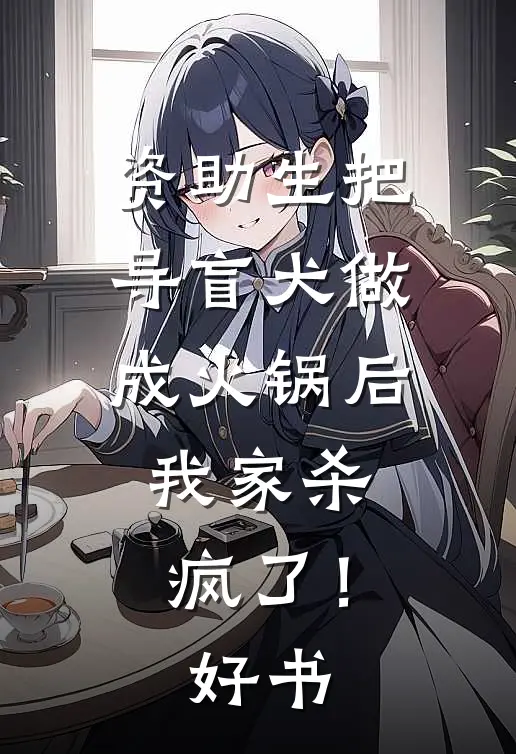 资助生把导盲犬做成火锅后，我家杀疯了！好书
