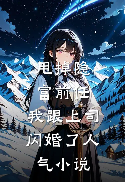 甩掉隐富前任，我跟上司闪婚了人气小说
