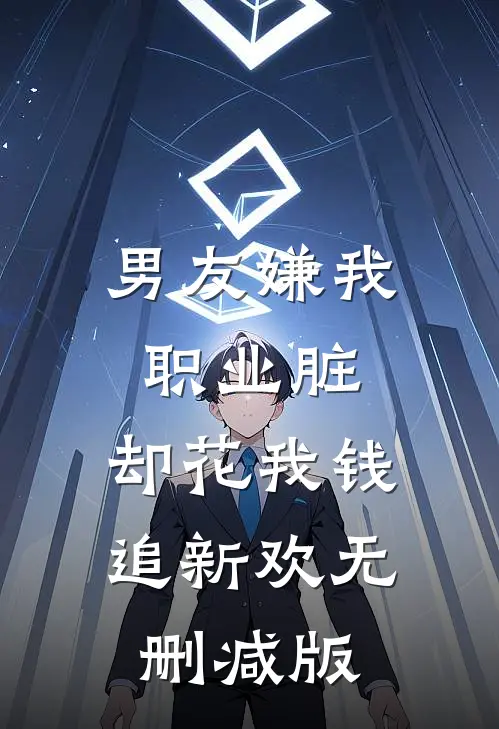 男友嫌我职业脏，却花我钱追新欢无删减版