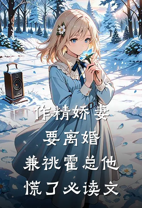 作精娇妻要离婚，兼祧霍总他慌了必读文