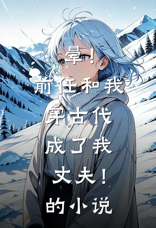 晕！前任和我穿古代，成了我丈夫！的小说