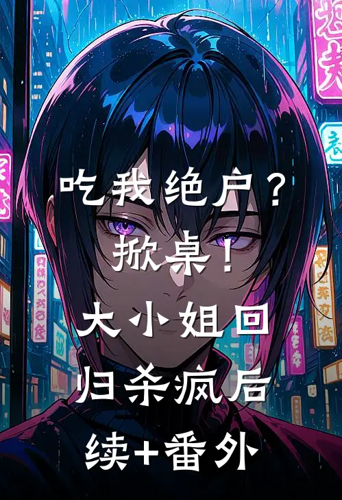 吃我绝户？掀桌！大小姐回归杀疯后续+番外