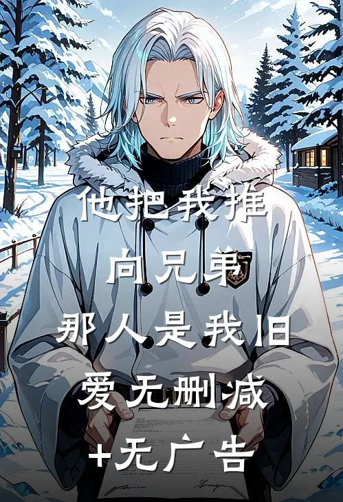 他把我推向兄弟，那人是我旧爱无删减+无广告