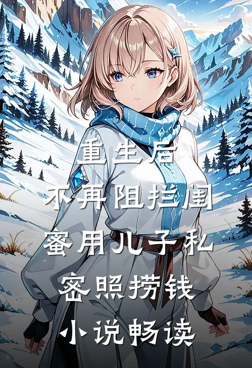 重生后，不再阻拦闺蜜用儿子私密照捞钱小说畅读