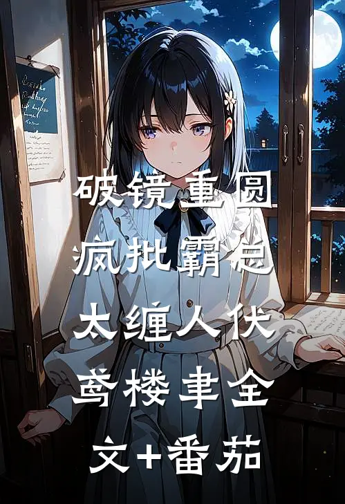 破镜重圆：疯批霸总太缠人伏鸢楼聿全文+番茄