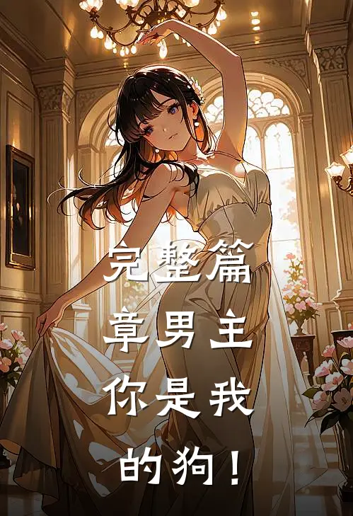 完整篇章男主，你是我的狗！