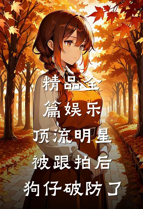 精品全篇娱乐：顶流明星被跟拍后，狗仔破防了