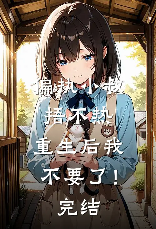偏执小叔捂不热，重生后我不要了！完结