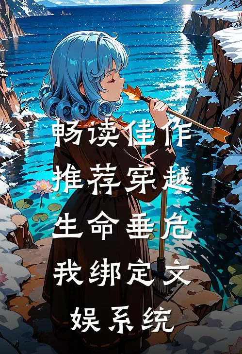 畅读佳作推荐穿越：生命垂危，我绑定文娱系统