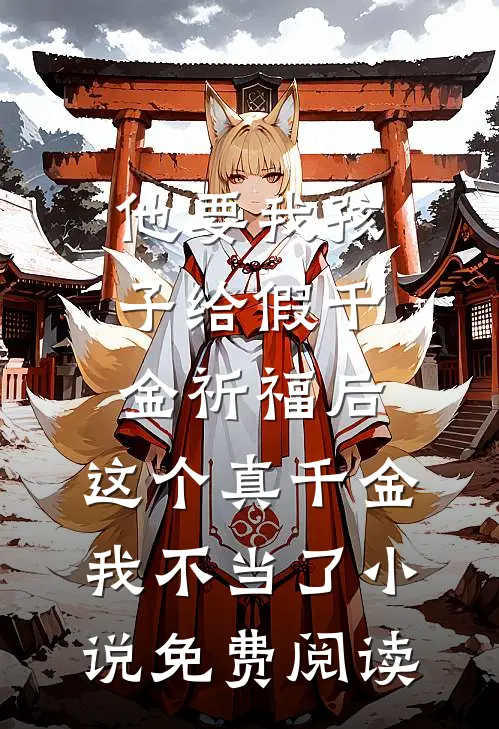 他要我孩子给假千金祈福后，这个真千金我不当了小说免费阅读
