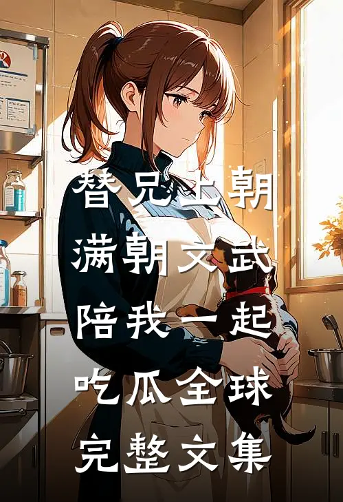 替兄上朝，满朝文武陪我一起吃瓜全球完整文集