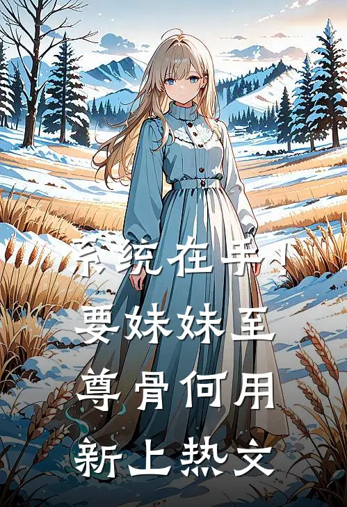 系统在手！要妹妹至尊骨何用新上热文