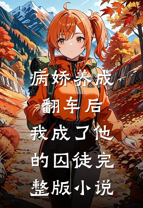 病娇养成翻车后，我成了他的囚徒完整版小说