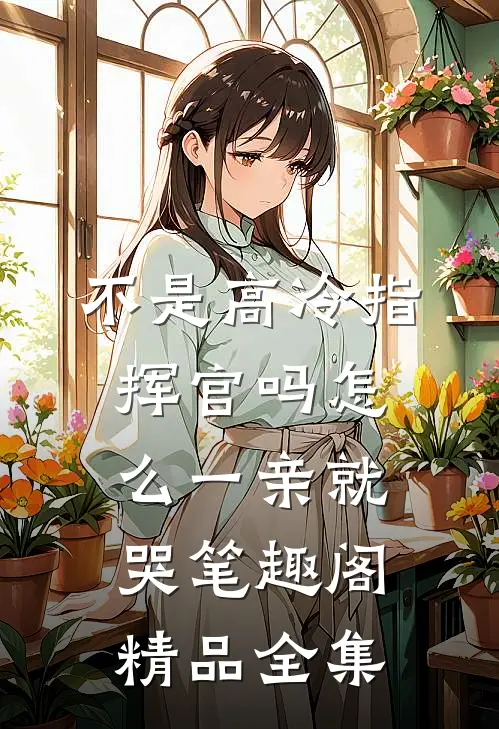 不是高冷指挥官吗怎么一亲就哭笔趣阁精品全集