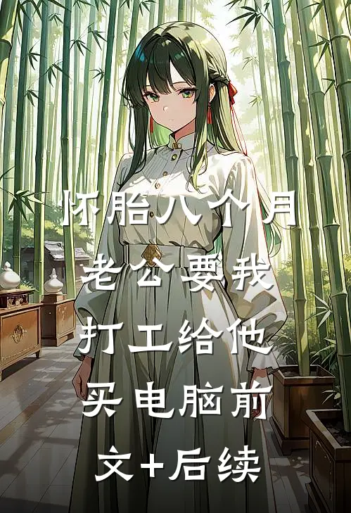 怀胎八个月，老公要我打工给他买电脑前文+后续