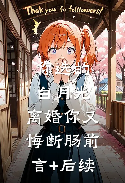 你选的白月光，离婚你又悔断肠前言+后续