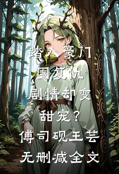 踏入豪门圈复仇，剧情却变甜宠？傅司砚王芸无删减全文