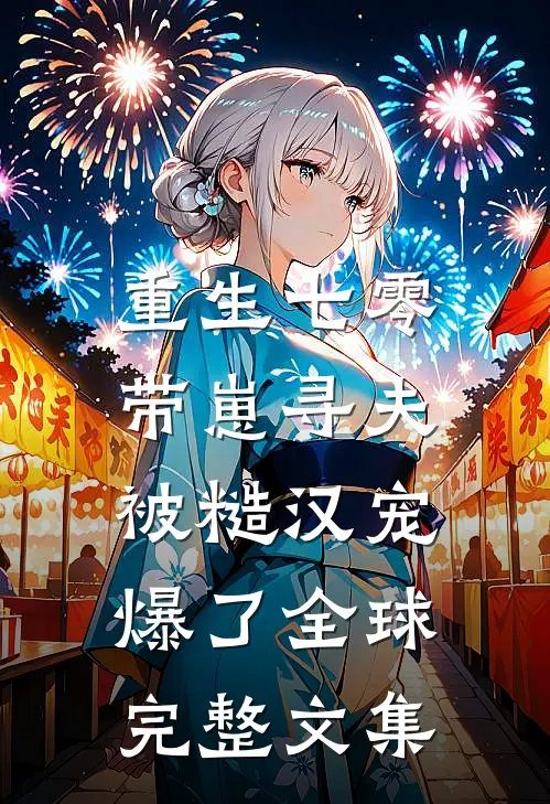 重生七零：带崽寻夫被糙汉宠爆了全球完整文集